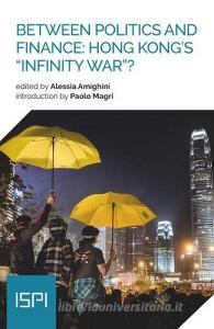 Ebook Between Politics and Finance: Hong Kong’s “Infinity War”? di Amighini Alessia edito da Ledizioni