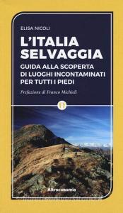 L Italia selvaggia. Guida alla scoperta di luoghi incontaminati per tutti i piedi.pdf