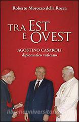 Tra Est e Ovest. Agostino Casaroli diplomatico vaticano.pdf
