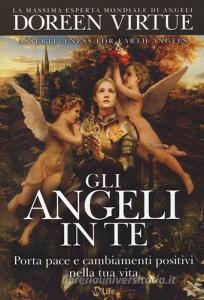 Gli angeli in te. Porta pace e cambiamenti positivi nella tua vita.pdf