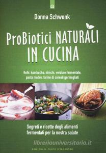 Probiotici naturali in cucina. Kefir, Kombucha, kimchi, verdure fermentate, pasta madre, farine di cereali germogliati.pdf