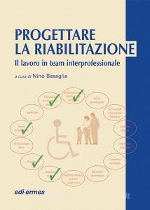 Progettare la riabilitazione. Il lavoro in team interprofessionale.pdf