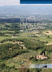 50 pievi, chiese e badie, nel Valdarno superiore. Arte, storia, religione.pdf