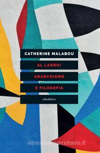 Ebook Al ladro! Anarchismo e filosofia di Malabou Catherine edito da Eleuthera