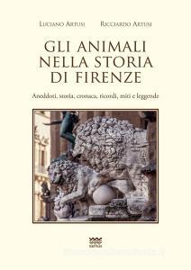 Gli animali nella storia di Firenze. Aneddoti, storia, cronaca, ricordi, miti e leggende.pdf