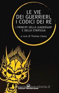 Le vie dei guerrieri, i codici dei re. I principi della leadership e della strategia.pdf