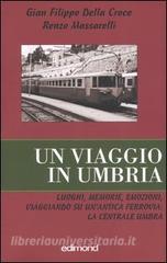 Un viaggio in Umbria. Luoghi, memorie, emozioni, viaggiando su unantica ferrovia: la Centrale Umbra.pdf