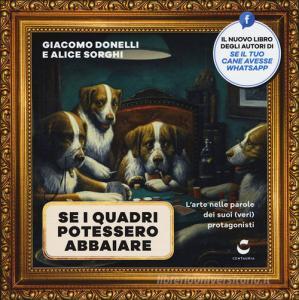 Se i quadri potessero abbaiare. Larte nelle parole dei suoi (veri) protagonisti. Ediz. a colori.pdf