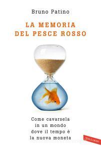 La Memoria Del Pesce Rosso Come Cavarsela In Un Mondo Dove Il Tempo E La Nuova Moneta Patino Bruno Vallardi A Trama Libro Libreria Universitaria