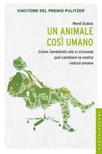 Un animale così umano. Come lambiente che ci circonda può cambiare la natura umana.pdf