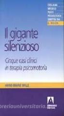 Il gigante silenzioso. Cinque casi clinici in terapia psicomotoria.pdf