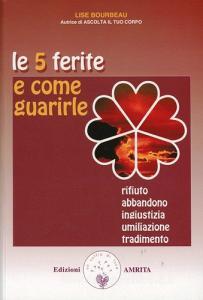 Le 5 ferite e come guarirle. Rifiuto, abbandono, ingiustizia, umiliazione, tradimento vol.1.pdf