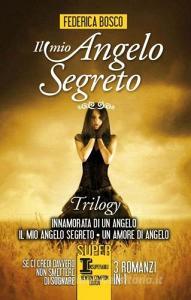 Il mio angelo segreto. Trilogy: Innamorata di un angelo-Il mio angelo segreto-Un amore di angelo.pdf