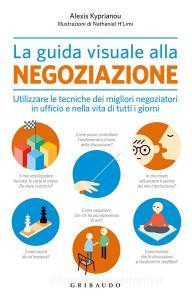 La guida visuale alla negoziazione. Utilizzare le tecniche dei migliori negoziatori in ufficio e nella vita di tutti i giorni.pdf
