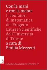 Con le mani e con la mente. I laboratori di matematica del progetto lauree scientifiche dellUniversità di Trieste.pdf