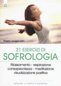 21 esercizi di sofrologia. Rilassamento, respirazione, consapevolezza, meditazione, visualizzazione positiva.pdf