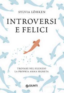 Introversi e felici. Trovare nel silenzio la propria arma segreta.pdf