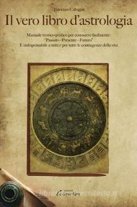 Il vero libro dastrologia. Manuale teorico-pratico per conoscere facilmente: «passato, presente, futuro».pdf
