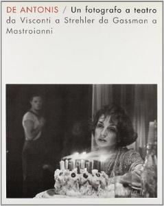 De Antonis. Un fotografo a teatro. Da Visconti a Strehler, da Gassman a Mastroianni. Ediz. illustrata.pdf