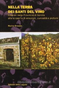 Nella terra dei santi del vino. Intinerari nella Provincia di Gorizia alla scoperta demozioni, curiosità e profumi.pdf