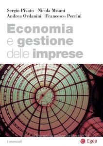 Ebook Economia e gestione delle imprese di Nicola Misani, Andrea Ordanini, Francesco Perrini, Sergio Pivato edito da Egea