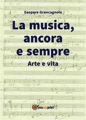 Ebook La musica, ancora e sempre. Arte e vita di Gaspare Grancagnolo edito da Youcanprint
