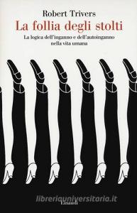 La follia degli stolti. La logica dellinganno e dellautoinganno nella vita umana.pdf