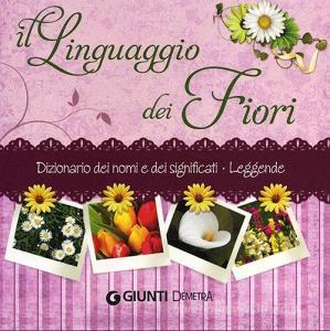 Il linguaggio dei fiori. Dizionario dei nomi e dei significati. Leggende.pdf