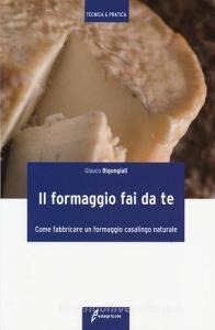 Il formaggio fai da te. Come fabbricare un formaggio casalingo naturale.pdf