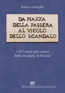 Da piazza della Passera al vicolo dello Scandalo. I 167 nomi più curiosi dello stradario di Firenze.pdf