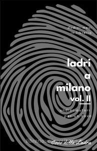 Libro Ebook Ladri a Milano Vol. II di Cristina Brondoni, Mauro Biagini, Caterina Mortillaro, Manuel Figliolini, Paolo Murino, Roberto Pegorini, Piergiorgio Pulixi, Becky Sharp, Letizia Vicidomini, Flavio Villani, Laura Tinti di Libreria Covo della Ladra
