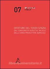 Orditure del terzo spazio. Dal consumo di suolo al riciclo delle aree produttive agricole.pdf