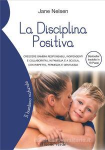 La disciplina positiva. Crescere bambini responsabili, indipendenti e collaborativi, in famiglia e a scuola, con rispetto, fermezza e gentilezza.pdf