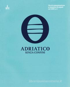 Adriatico senza confini. Via di comunicazione e crocevia di popoli nel 6000 a. C. Ediz. multilingue.pdf