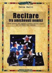 Recitare tra amichevoli nemici. Tutto quello che registi e attori devono sapere per lavorare bene assieme.pdf