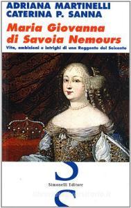 Maria Giovanna di Savoia Nemours. Vita, ambizioni e intrighi di una reggente del Seicento.pdf