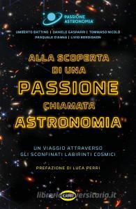 Ebook Alla scoperta di una Passione chiamata Astronomia di Umberto Battino, Daniele Gasparri, Tommaso Nicolò, Pasquale D'Anna, Livio Bordignon edito da Cairo