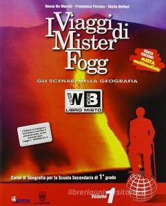 I viaggi di Mister Fogg. Gli scenari della geografia. Con atlante-La tua regione-Materiali per il docente. Per la Scuola media vol.1.pdf