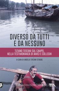 Diverso da tutti e da nessuno. Tiziano Terzani sul campo, nella testimonianza di amici e colleghi.pdf