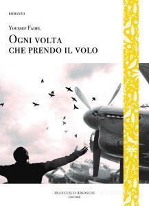 Libro Ebook Ogni volta che prendo il volo di Fadel Youssef di Francesco Brioschi Editore