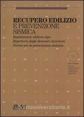 Recupero edilizio e prevenzione sismica. Regolamento edilizio tipo. Repertorio degli elementi ricorrenti. Norme per la prevenzione sismica. Con CD-ROM.pdf