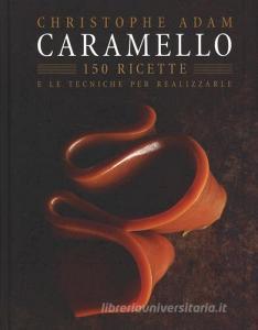 Caramello. 150 ricette e le tecniche per realizzarle.pdf