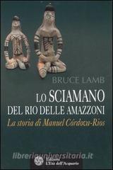 Lo sciamano del Rio delle Amazzoni. La storia di Manuel Córdova-Rios.pdf