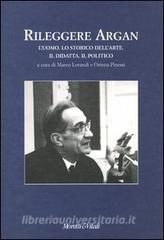 Rileggere Argan. Luomo. Lo storico dellarte. Il didatta. Il politico. Atti del convegno (Bergamo, 19-20 aprile 2002).pdf