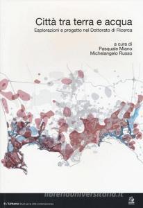 Città tra terra e acqua. Esplorazioni e progetto nel dottorato di ricerca. Ediz. italiana e inglese.pdf