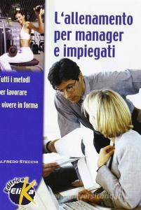 L allenamento per manager e impiegati. Tutti i metodi per lavorare e vivere in forma.pdf