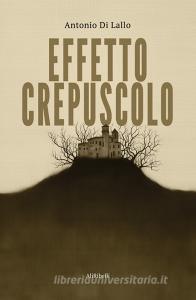 Ebook Effetto Crepuscolo di Antonio Di Lallo edito da Ali Ribelli Edizioni