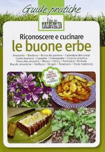 Riconoscere e cucinare le buone erbe. Amaranto. Bardana. Borsa del pastore. Calendula dei campi. Cardo mariano. Casselle. Chenopodio. Cicoria selvatica. Finocchio .. vol.1.pdf