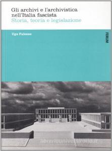 Gli archivi e larchivistica nellItalia fascista. Storia, teoria e legislazione.pdf