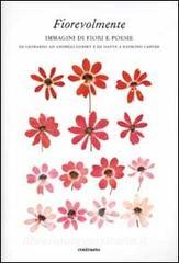 Fiorevolmente. Immagini di fiori e poesie. Da Leonardo ad Andreas Gursky e da Dante e Raymond Carver.pdf